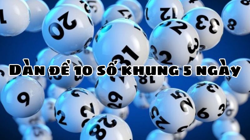 Dàn đề 10 số khung 5 ngày