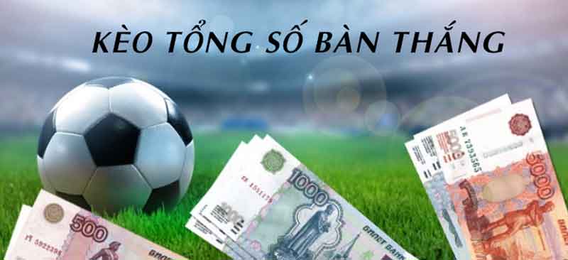 Kèo tổng số bàn thắng là gì? 